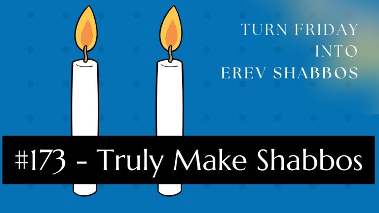 Turn Friday into Erev Shabbos (Part 173):  Truly Make Shabbos
