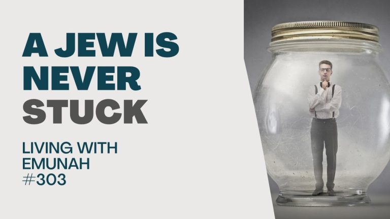 Living With Emunah (Part 303):  A Jew is Never Stuck
