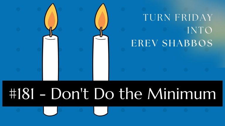 Turn Friday into Erev Shabbos (Part 181): Don’t Do the Minimum
