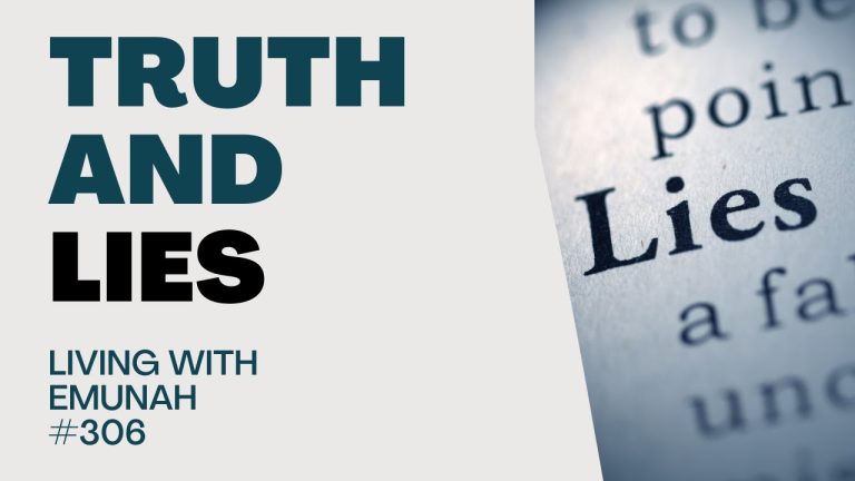 Living With Emunah (Part 306): Truth and Lies