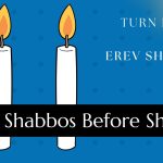 Turn Friday into Erev Shabbos (Part 183):  Shabbos Before Shavuos