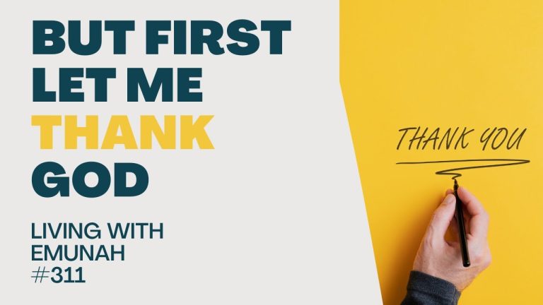Living With Emunah (Part 311): But First Let Me Thank God