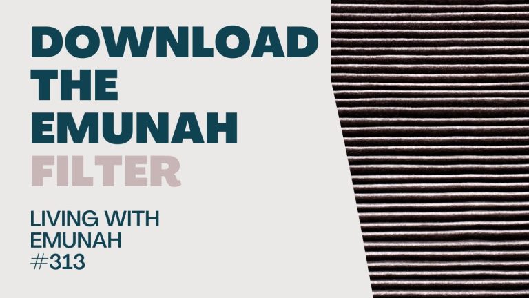 Living With Emunah (Part 313):  Download the Emunah Filter
