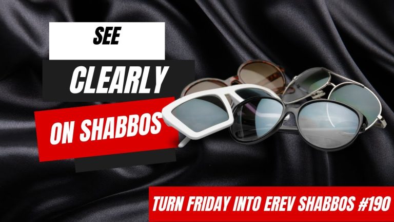 Turn Friday into Erev Shabbos (Part 190):  See Clearly on Shabbos