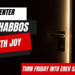 Turn Friday into Erev Shabbos (Part 189): Enter Shabbos with Joy