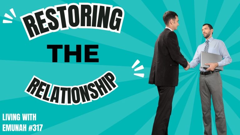 Living With Emunah (Part 317): Restoring the Relationship