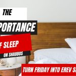Turn Friday into Erev Shabbos #192: The Importance of Sleep on Shabbos