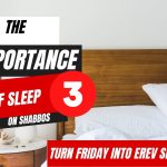 Turn Friday into Erev Shabbos #194 – The Importance of Sleep on Shabbos, Part 3