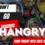Turn Friday into Erev Shabbos (Part 191):  Don’t Go into Shabbos Hangry