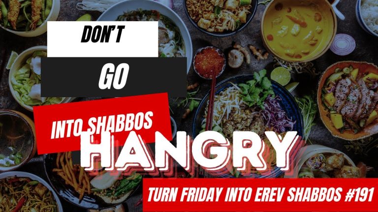Turn Friday into Erev Shabbos (Part 191):  Don’t Go into Shabbos Hangry