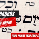 Turn Friday into Erev Shabbos #195 – Shabbos Yom Kippur