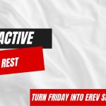 Turn Friday into Erev Shabbos #196 – Active Rest