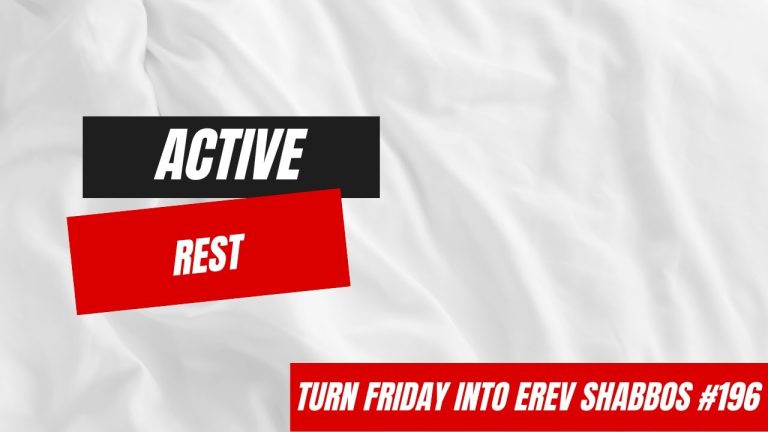 Turn Friday into Erev Shabbos #196 – Active Rest