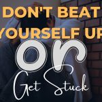 Living With Emunah (Part 326): Don’t Beat Yourself Up or Get Stuck