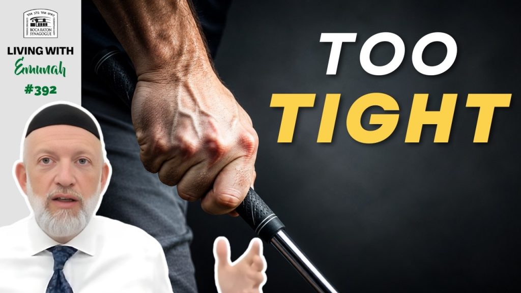 Living With Emunah (Part 392): Adjust Your Grip