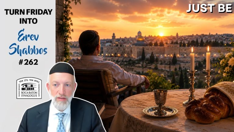 Turn Friday into Erev Shabbos #261 – Become a Human Being Instead of a Human Doing